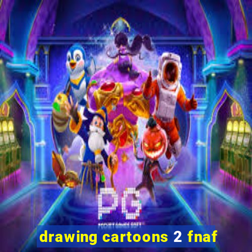 drawing cartoons 2 fnaf