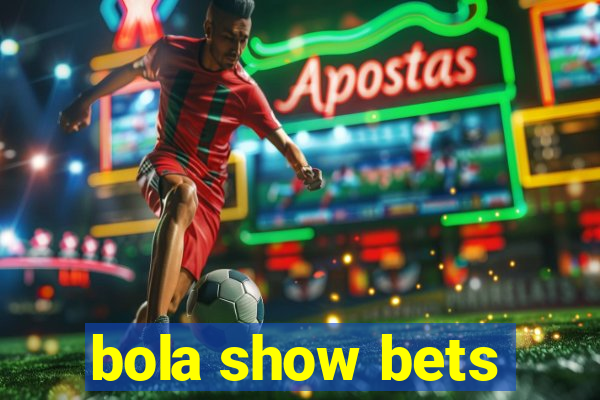 bola show bets