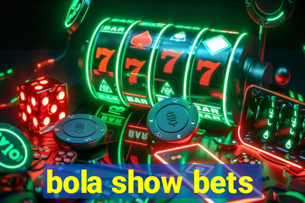 bola show bets