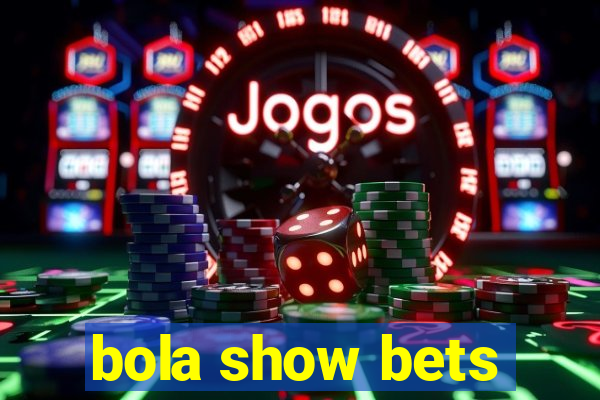 bola show bets