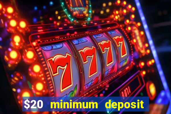 $20 minimum deposit online casino