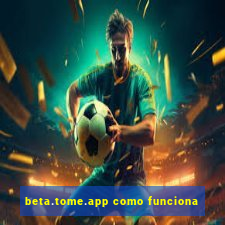 beta.tome.app como funciona