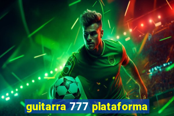 guitarra 777 plataforma