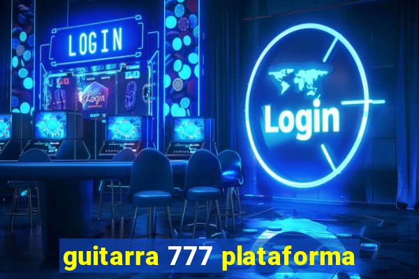 guitarra 777 plataforma