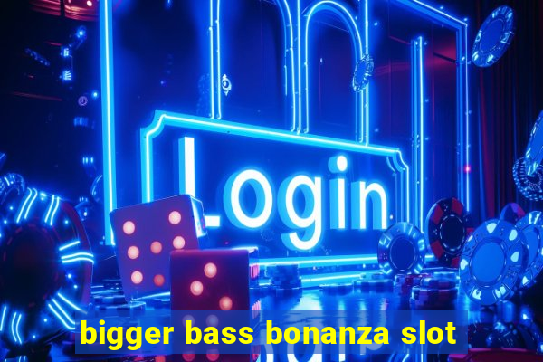 bigger bass bonanza slot