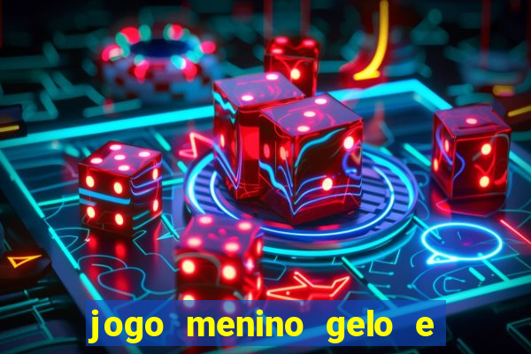 jogo menino gelo e menina lava