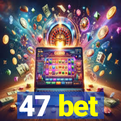 47 bet