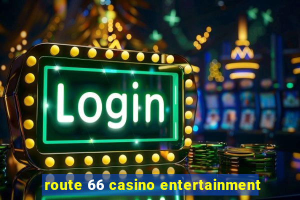 route 66 casino entertainment