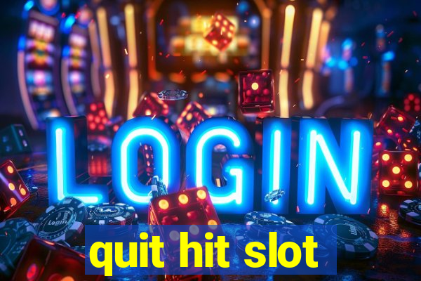 quit hit slot