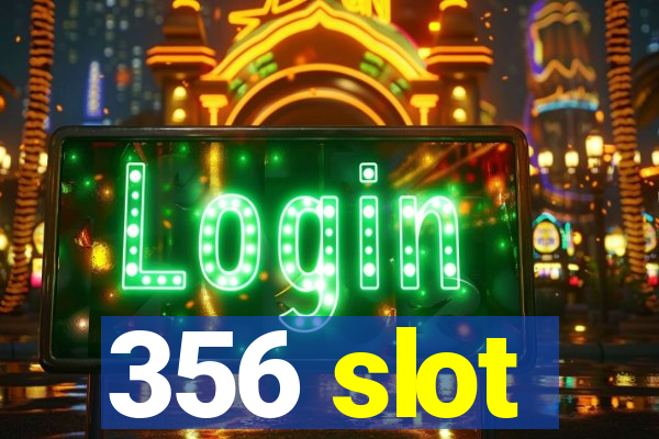 356 slot