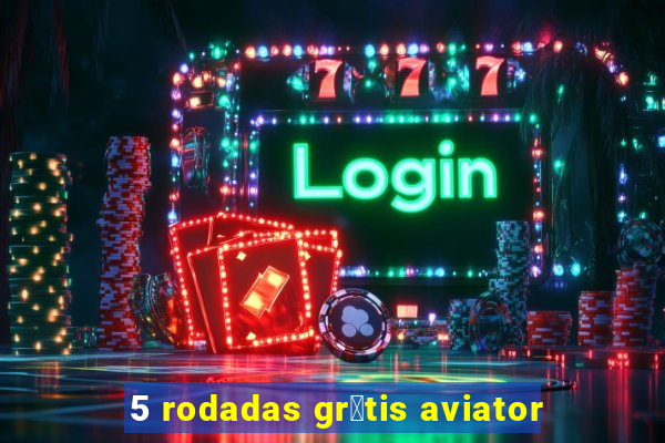 5 rodadas gr谩tis aviator