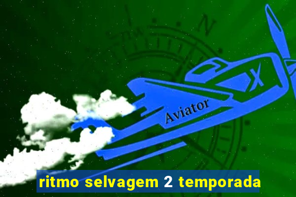 ritmo selvagem 2 temporada