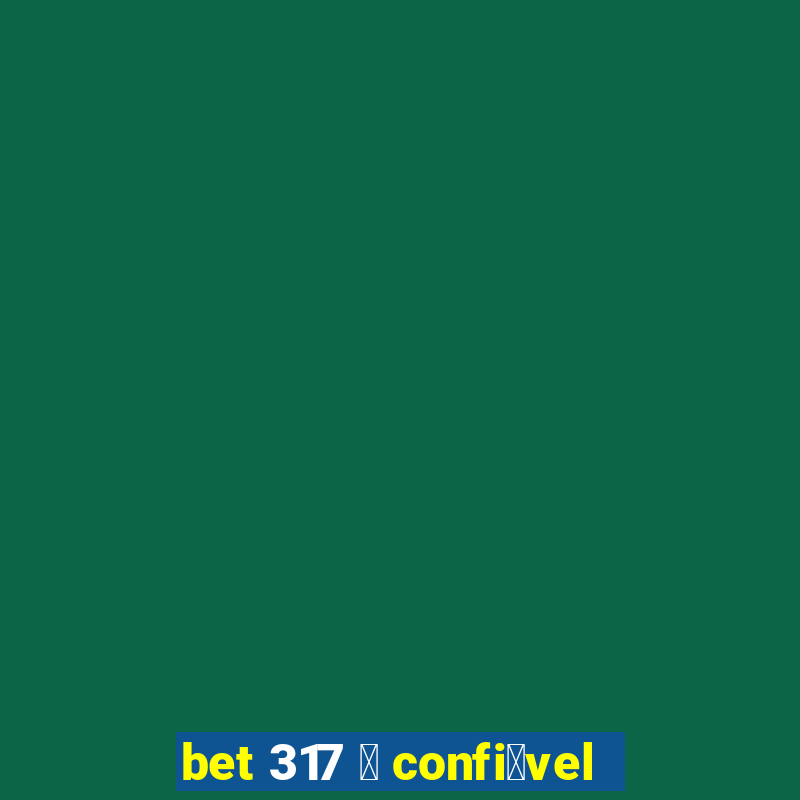 bet 317 茅 confi谩vel