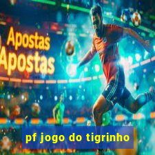 pf jogo do tigrinho