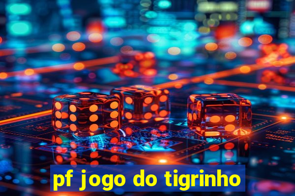 pf jogo do tigrinho