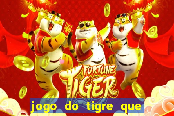 jogo do tigre que d谩 dinheiro