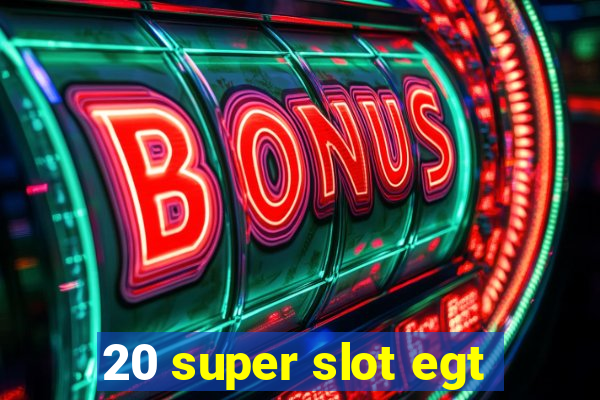 20 super slot egt