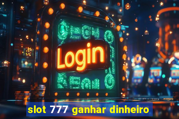 slot 777 ganhar dinheiro