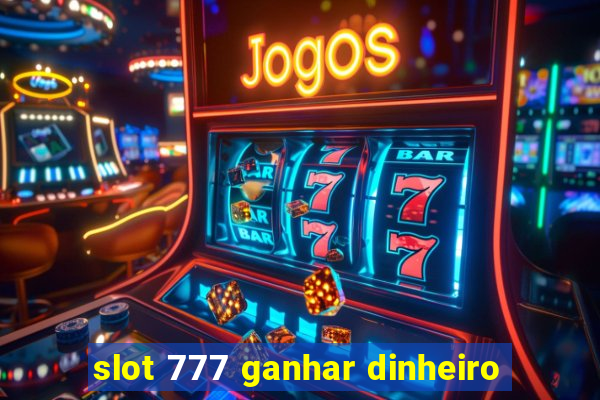 slot 777 ganhar dinheiro