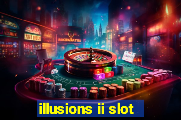 illusions ii slot