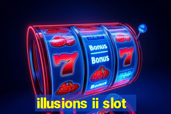 illusions ii slot