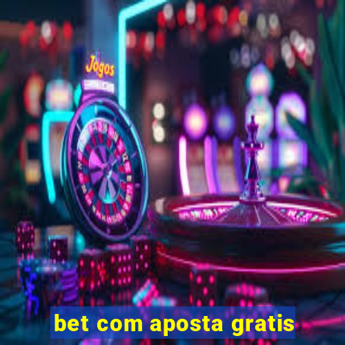 bet com aposta gratis