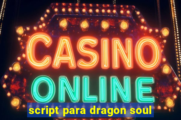 script para dragon soul