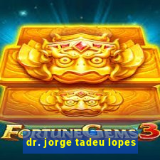 dr. jorge tadeu lopes