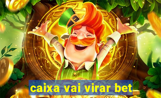 caixa vai virar bet