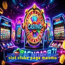 slot clube paga mesmo