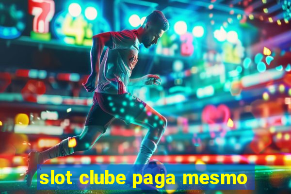 slot clube paga mesmo