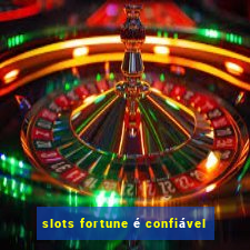 slots fortune é confiável