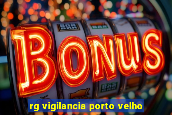 rg vigilancia porto velho