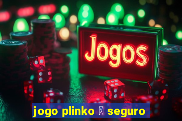 jogo plinko 茅 seguro