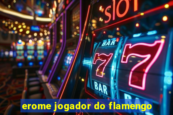 erome jogador do flamengo