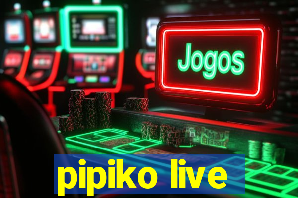 pipiko live