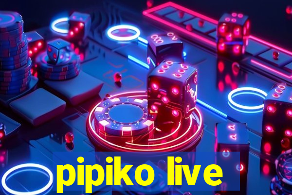 pipiko live