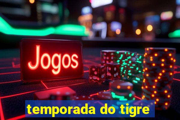 temporada do tigre