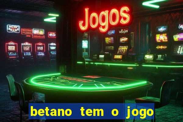 betano tem o jogo do tigre