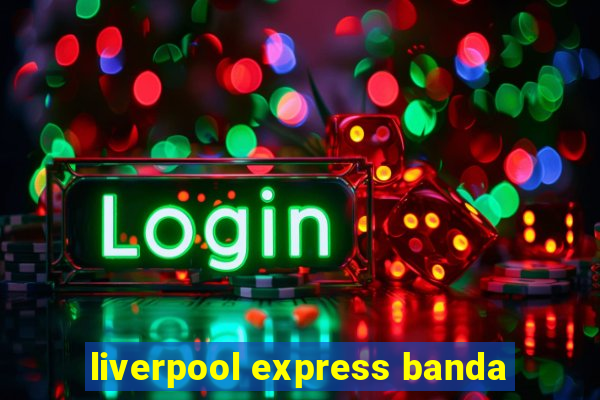 liverpool express banda