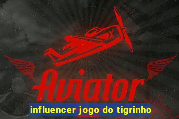 influencer jogo do tigrinho