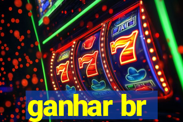 ganhar br