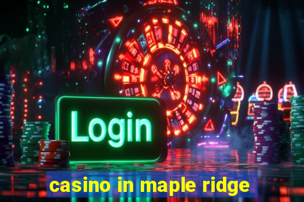 casino in maple ridge