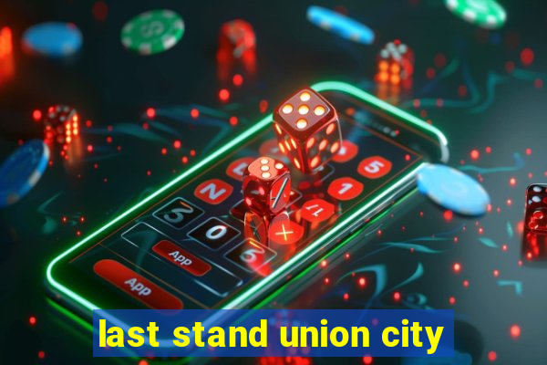 last stand union city