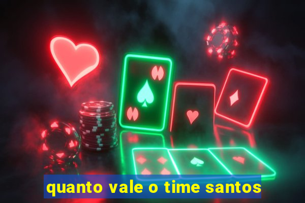 quanto vale o time santos