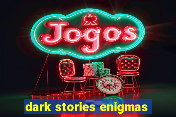 dark stories enigmas