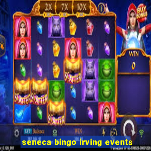 seneca bingo irving events