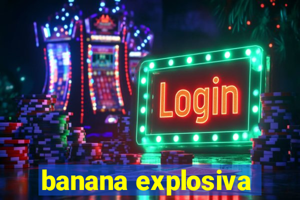 banana explosiva