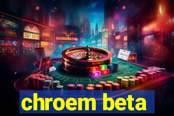 chroem beta