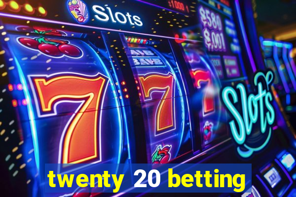 twenty 20 betting